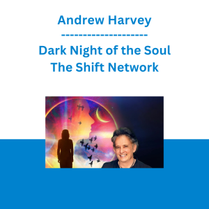Andrew Harvey - Dark Night of the Soul - The Shift Network