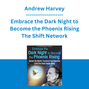 Andrew Harvey - Embrace the Dark Night to Become the Phoenix Rising - The Shift Network