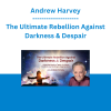 Andrew Harvey - The Ultimate Rebellion Against Darkness & Despair