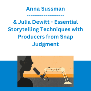Anna Sussman & Julia Dewitt - Essential Storytelling Techniques with Producers from Snap Judgment