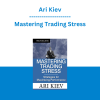 Ari Kiev - Mastering Trading Stress