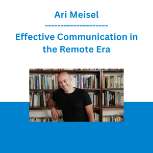 Ari Meisel - Effective Communication in the Remote Era