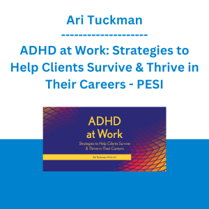 Ari Tuckman - ADHD at Work: Strategies to Help Clients Survive & Thrive in Their Careers - PESI