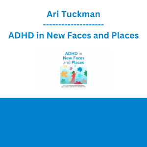 Ari Tuckman - ADHD in New Faces and Places
