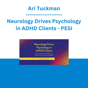 Ari Tuckman - Neurology Drives Psychology in ADHD Clients: Promote Resilience, Self-Regulation & Overcome Common Roadblocks - PESI