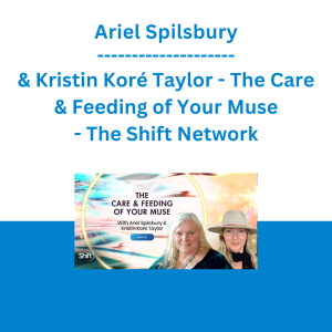 Ariel Spilsbury & Kristin Koré Taylor - The Care & Feeding of Your Muse - The Shift Network