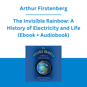 Arthur Firstenberg - The Invisible Rainbow: A History of Electricity and Life (Ebook + Audiobook)