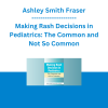 Ashley Smith Fraser - Making Rash Decisions in Pediatrics: The Common and Not So Common