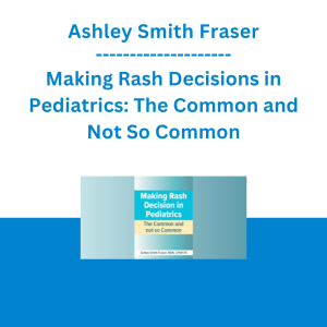 Ashley Smith Fraser - Making Rash Decisions in Pediatrics: The Common and Not So Common