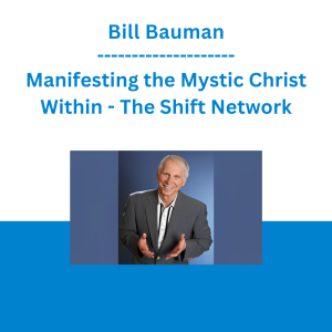 Bill Bauman - Manifesting the Mystic Christ Within - The Shift Network