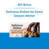 Bill Briwa - Delicious Dishes for Every Season: Winter