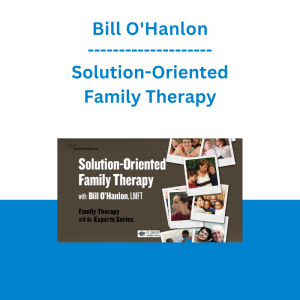 Bill O'Hanlon - Solution-Oriented Family Therapy