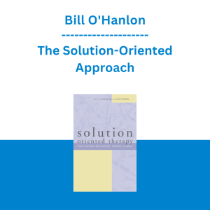 Bill O'Hanlon - The Solution-Oriented Approach