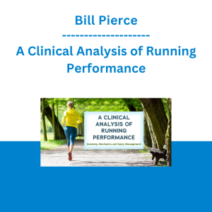 Bill Pierce - A Clinical Analysis of Running Performance: Anatomy, Mechanics and Injury Management