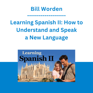 Bill Worden - Learning Spanish II: How to Understand and Speak a New Language