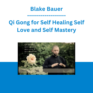Blake Bauer - Qi Gong for Self Healing Self Love and Self Mastery