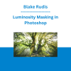 Blake Rudis - Luminosity Masking in Photoshop