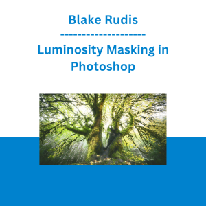 Blake Rudis - Luminosity Masking in Photoshop