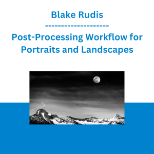 Blake Rudis - Post-Processing Workflow for Portraits and Landscapes