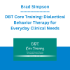 Brad Simpson - DBT Core Training: Dialectical Behavior Therapy for Everyday Clinical Needs