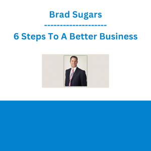 Brad Sugars - 6 Steps To A Better Business