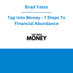 Brad Yates - Tap Into Money - 7 Steps To Financial Abundance