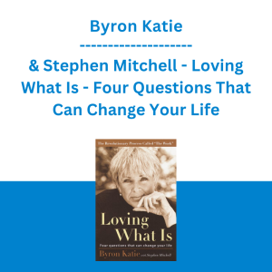 Byron Katie & Stephen Mitchell - Loving What Is - Four Questions That Can Change Your Life