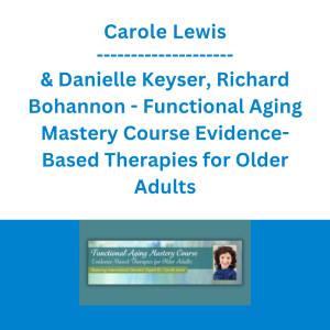 Carole Lewis & Danielle Keyser, Richard Bohannon - Functional Aging Mastery Course Evidence-Based Therapies for Older Adults