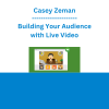 Casey Zeman - Building Your Audience with Live Video