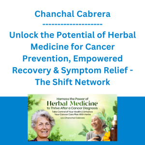 Chanchal Cabrera - Unlock the Potential of Herbal Medicine for Cancer Prevention, Empowered Recovery & Symptom Relief - The Shift Network