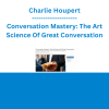 Charlie Houpert - Conversation Mastery: The Art Science Of Great Conversation