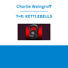 Charlie Weingroff - T=R: KETTLEBELLS