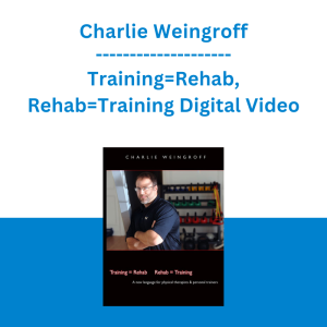 Charlie Weingroff - Training=Rehab, Rehab=Training Digital Video