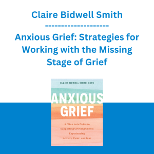 Claire Bidwell Smith - Anxious Grief: Strategies for Working with the Missing Stage of Grief