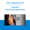 Claire Bidwell Smith - Complex and Complicated Grief