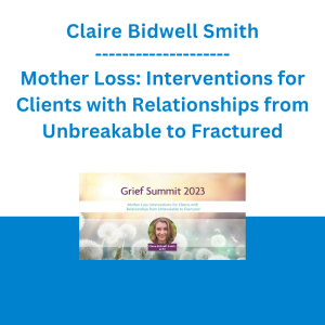 Claire Bidwell Smith - Mother Loss: Interventions for Clients with Relationships from Unbreakable to Fractured