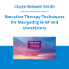 Claire Bidwell Smith - Narrative Therapy Techniques for Navigating Grief and Uncertainty
