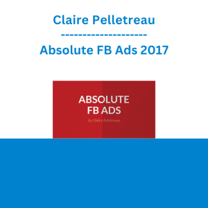 Claire Pelletreau - Absolute FB Ads 2017