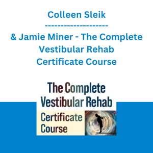 Colleen Sleik & Jamie Miner - The Complete Vestibular Rehab Certificate Course An Evidence-Based Approach to Improve Balance, Reduce Fall Risk and End Dizziness