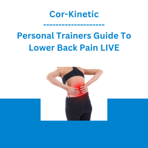 Cor-Kinetic - Personal Trainers Guide To Lower Back Pain LIVE
