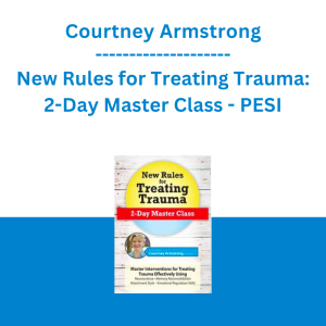 Courtney Armstrong - New Rules for Treating Trauma: 2-Day Master Class - PESI
