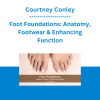 Courtney Conley - Foot Foundations: Anatomy, Footwear & Enhancing Function