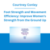 Courtney Conley - Foot Strength and Movement Efficiency: Improve Women's Strength from the Ground Up