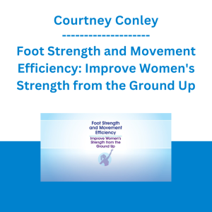 Courtney Conley - Foot Strength and Movement Efficiency: Improve Women's Strength from the Ground Up