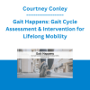 Courtney Conley - Gait Happens: Gait Cycle Assessment & Intervention for Lifelong Mobility