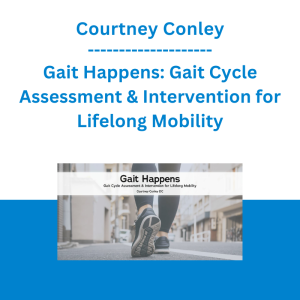 Courtney Conley - Gait Happens: Gait Cycle Assessment & Intervention for Lifelong Mobility