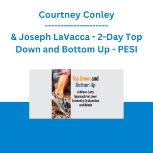 Courtney Conley & Joseph LaVacca - 2-Day Top Down and Bottom Up: A Whole-Body Approach to Lower Extremity Dysfunction and Rehab - PESI