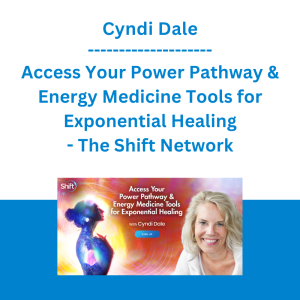 Cyndi Dale - Access Your Power Pathway & Energy Medicine Tools for Exponential Healing - The Shift Network