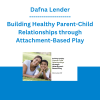 Dafna Lender - Building Healthy Parent-Child Relationships through Attachment-Based Play