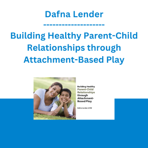 Dafna Lender - Building Healthy Parent-Child Relationships through Attachment-Based Play